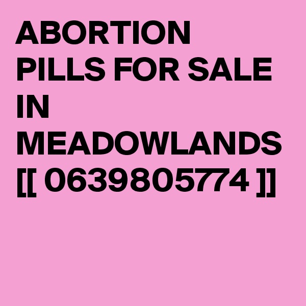 ABORTION PILLS FOR SALE IN MEADOWLANDS [[ 0639805774 ]]