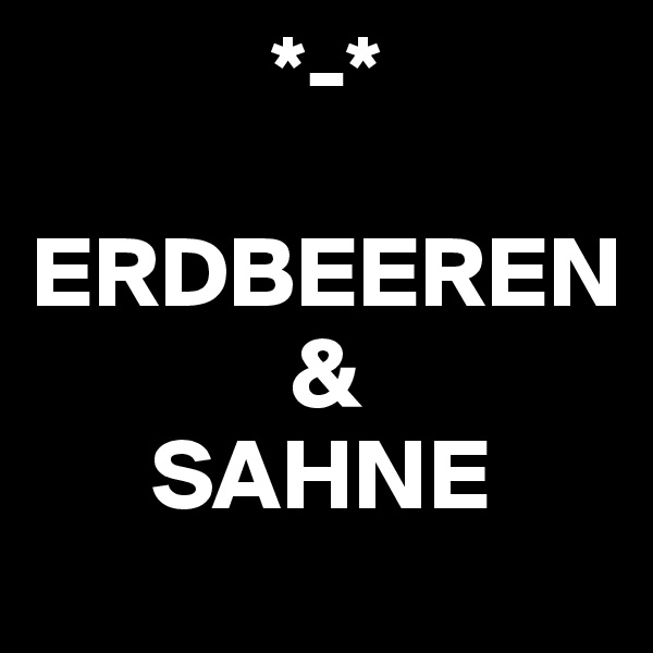             *-*

ERDBEEREN
             & 
      SAHNE
