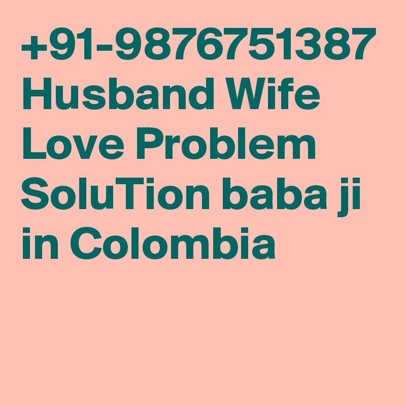 +91-9876751387 Husband Wife Love Problem SoluTion baba ji in Colombia
