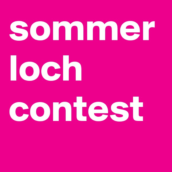 sommer
loch
contest