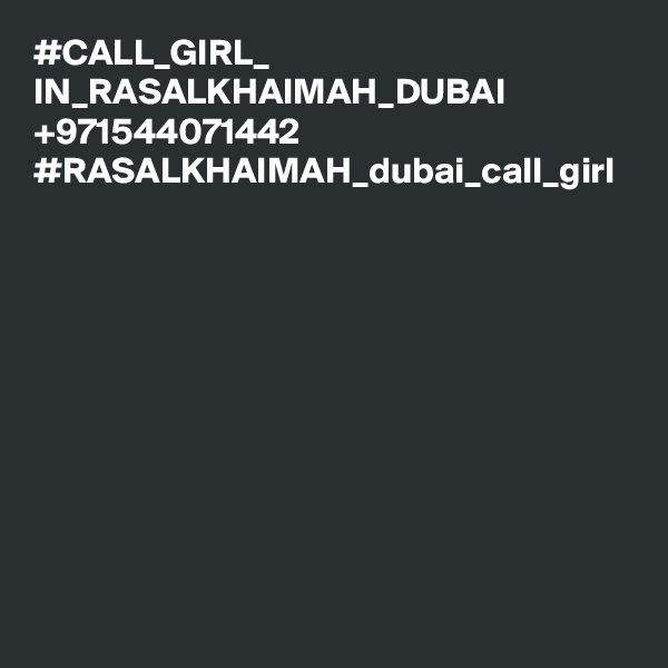 #CALL_GIRL_ IN_RASALKHAIMAH_DUBAI +971544071442 #RASALKHAIMAH_dubai_call_girl