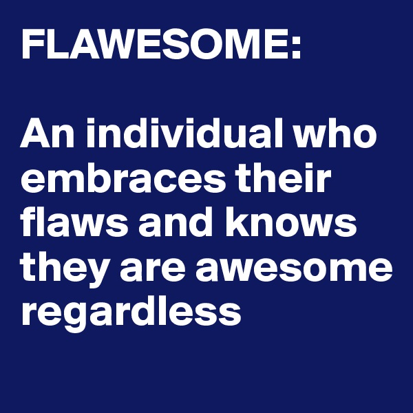 FLAWESOME:

An individual who embraces their flaws and knows they are awesome regardless

