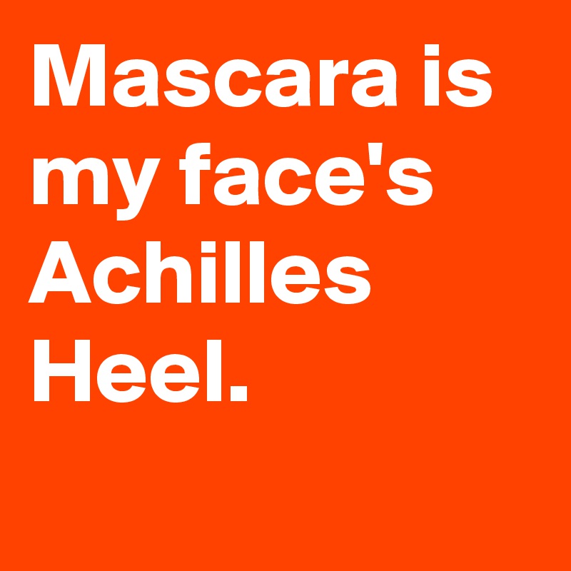 Mascara is my face's Achilles Heel.