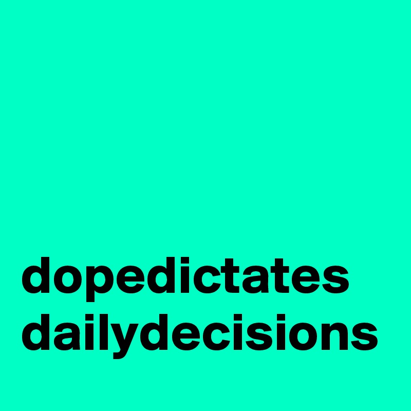 



dopedictates
dailydecisions