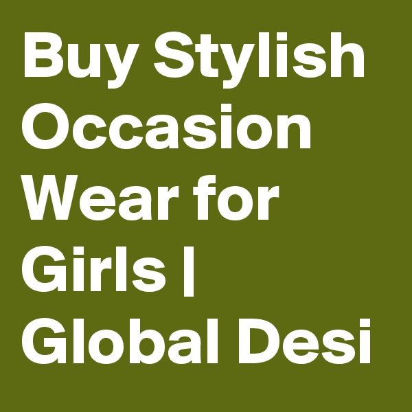 Buy Stylish Occasion Wear for Girls | Global Desi