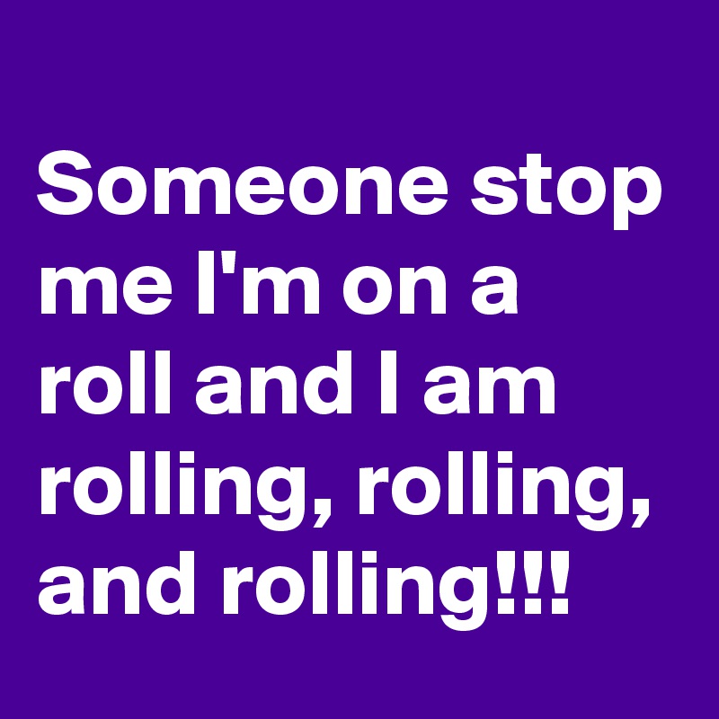 
Someone stop me I'm on a roll and I am rolling, rolling, and rolling!!!