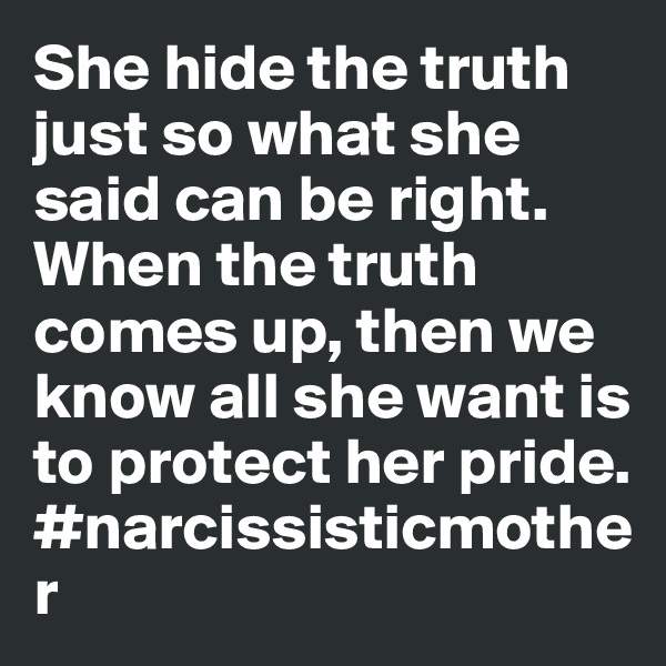She hide the truth just so what she said can be right.
When the truth comes up, then we know all she want is to protect her pride.
#narcissisticmother