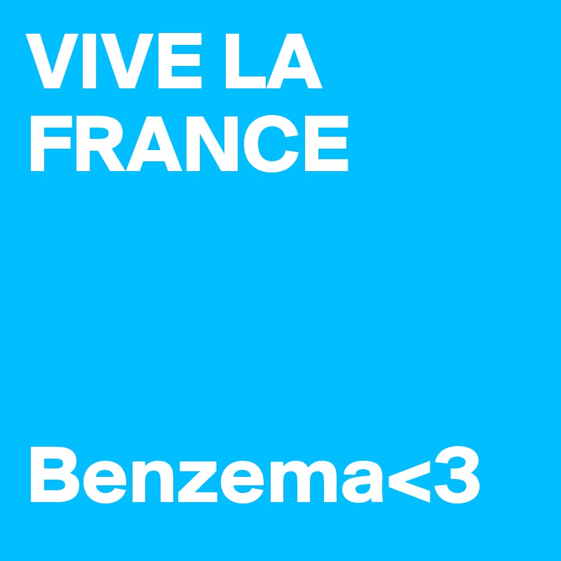 VIVE LA FRANCE



Benzema<3