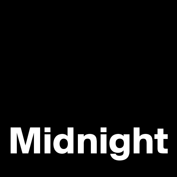 


Midnight