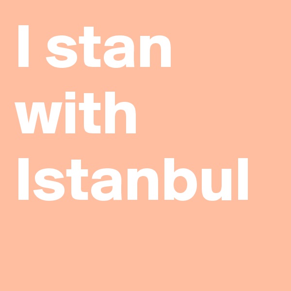 I stan with Istanbul 