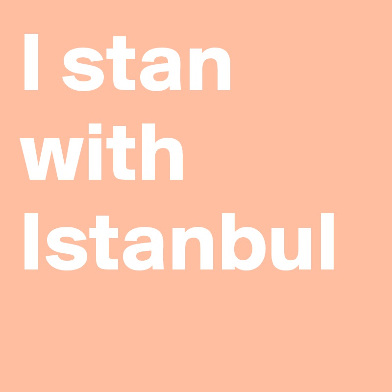 I stan with Istanbul 