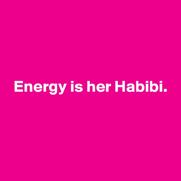 



 Energy is her Habibi.



