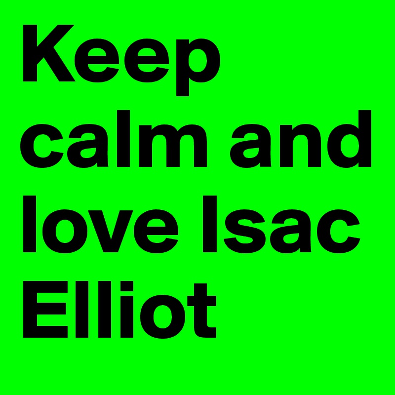 Keep calm and love Isac Elliot
