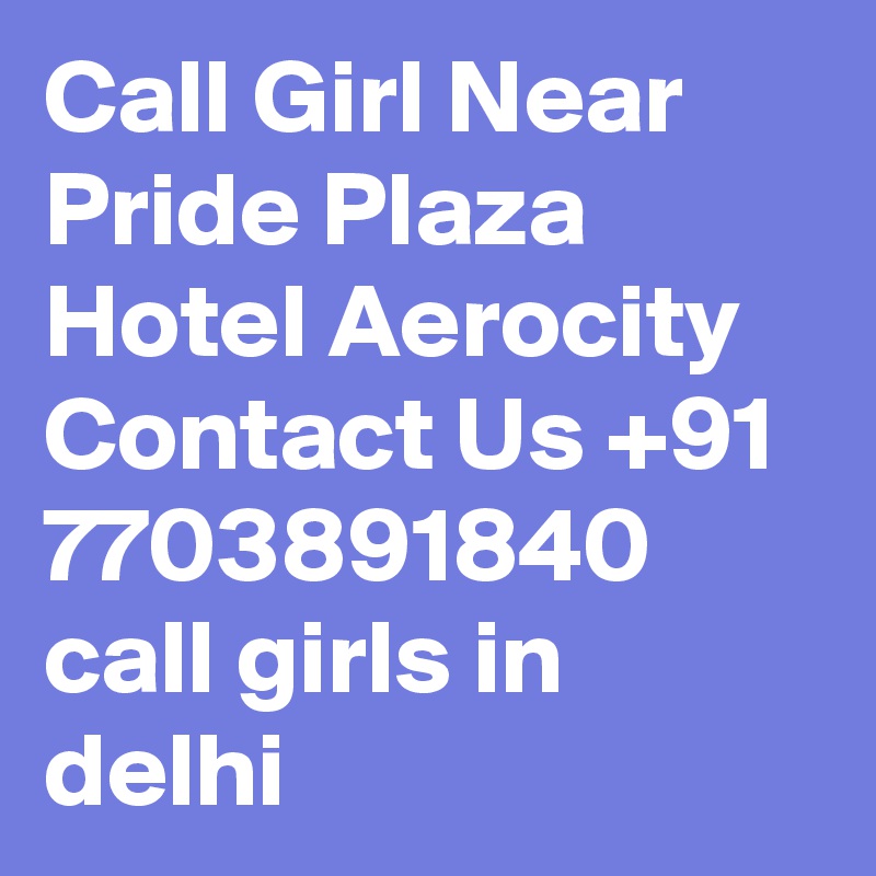 Call Girl Near Pride Plaza Hotel Aerocity Contact Us +91 7703891840
call girls in delhi