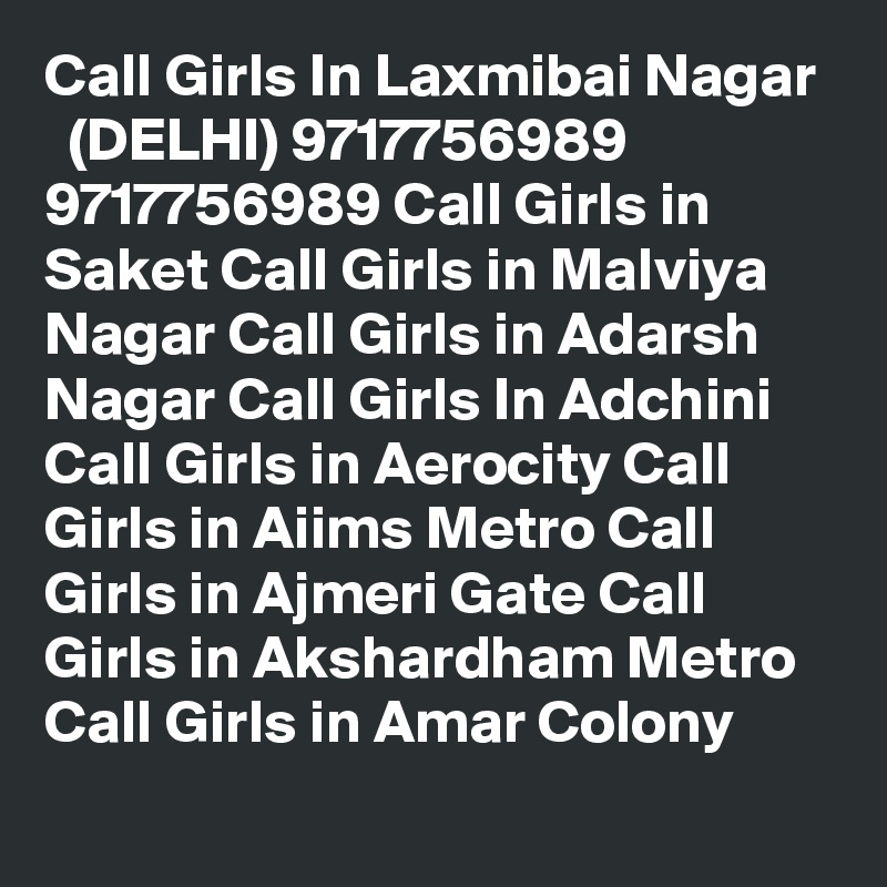 Call Girls In Laxmibai Nagar
  (DELHI) 9717756989 9717756989 Call Girls in Saket Call Girls in Malviya Nagar Call Girls in Adarsh Nagar Call Girls In Adchini Call Girls in Aerocity Call Girls in Aiims Metro Call Girls in Ajmeri Gate Call Girls in Akshardham Metro Call Girls in Amar Colony
