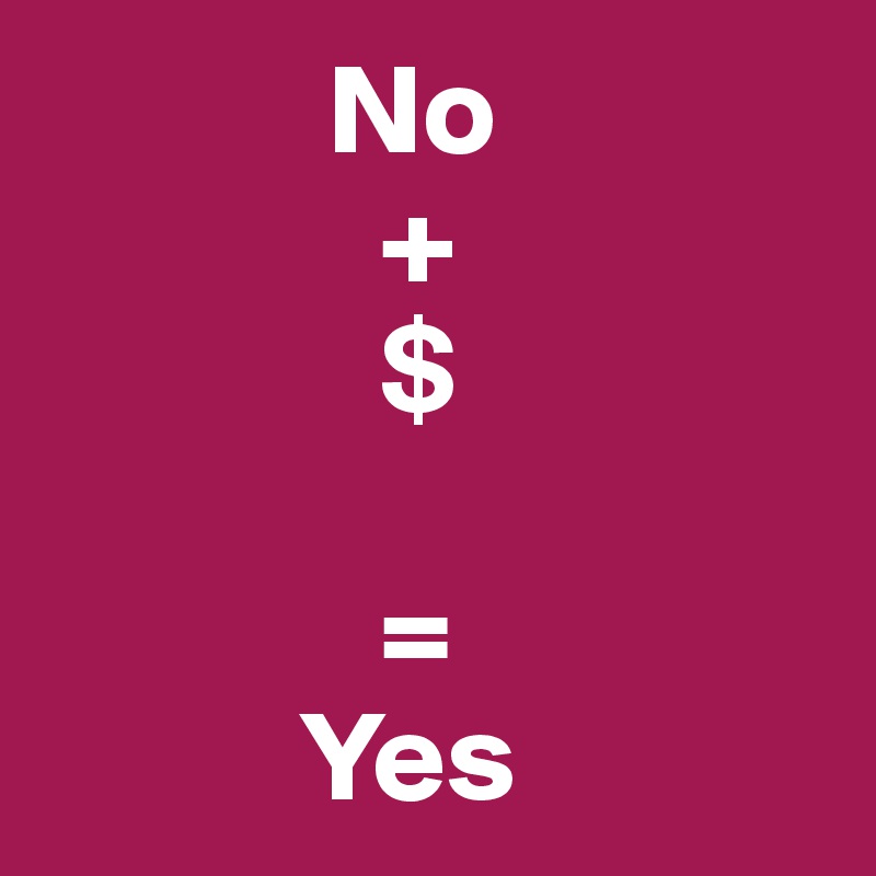            No 
             + 
             $

             =
          Yes  