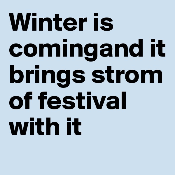 Winter is comingand it brings strom of festival with it