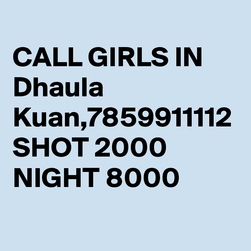
CALL GIRLS IN Dhaula Kuan,7859911112 SHOT 2000 NIGHT 8000