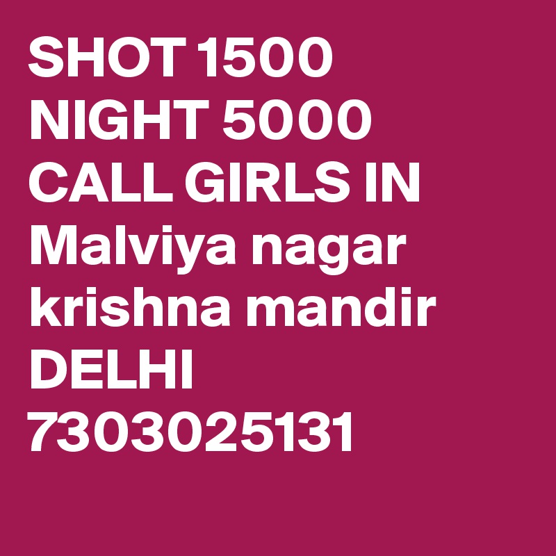 SHOT 1500 NIGHT 5000 CALL GIRLS IN Malviya nagar krishna mandir DELHI 7303025131
