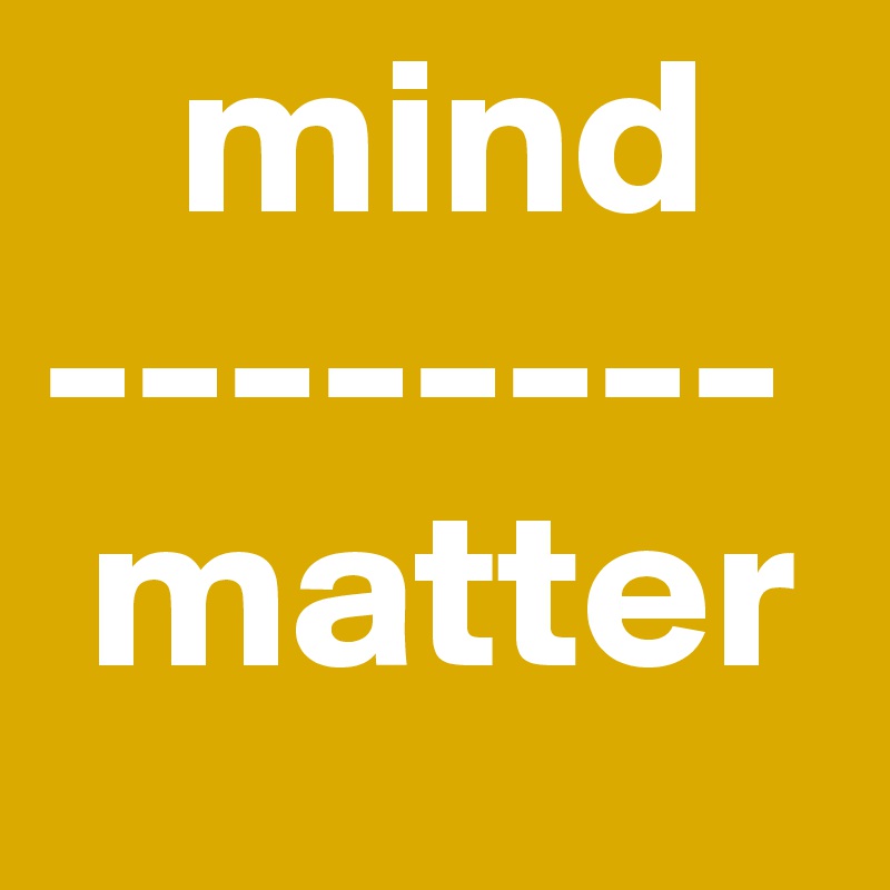    mind
--------
 matter