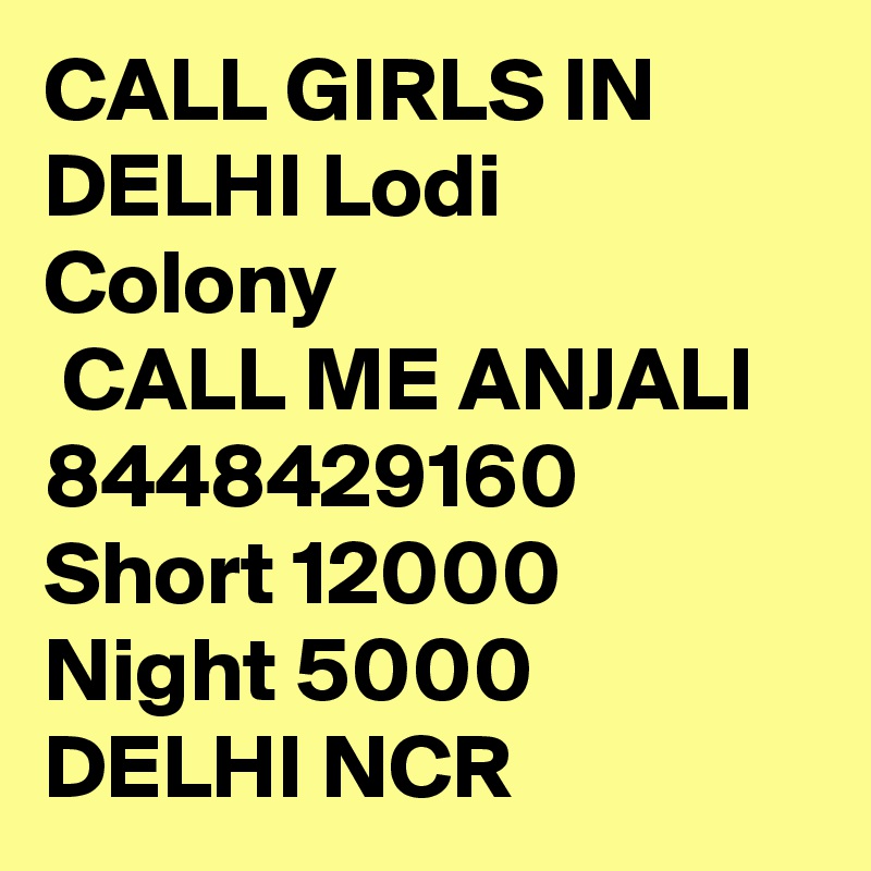 CALL GIRLS IN DELHI Lodi Colony
 CALL ME ANJALI 8448429160 Short 12000 Night 5000 DELHI NCR