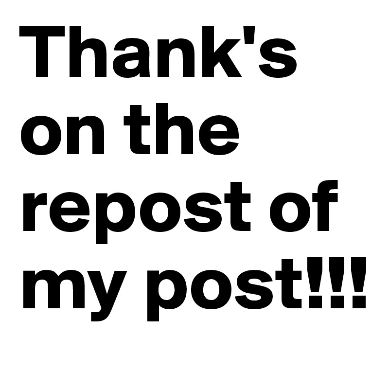 Thank's on the repost of my post!!!