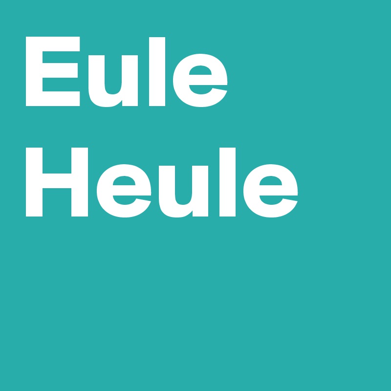 Eule
Heule