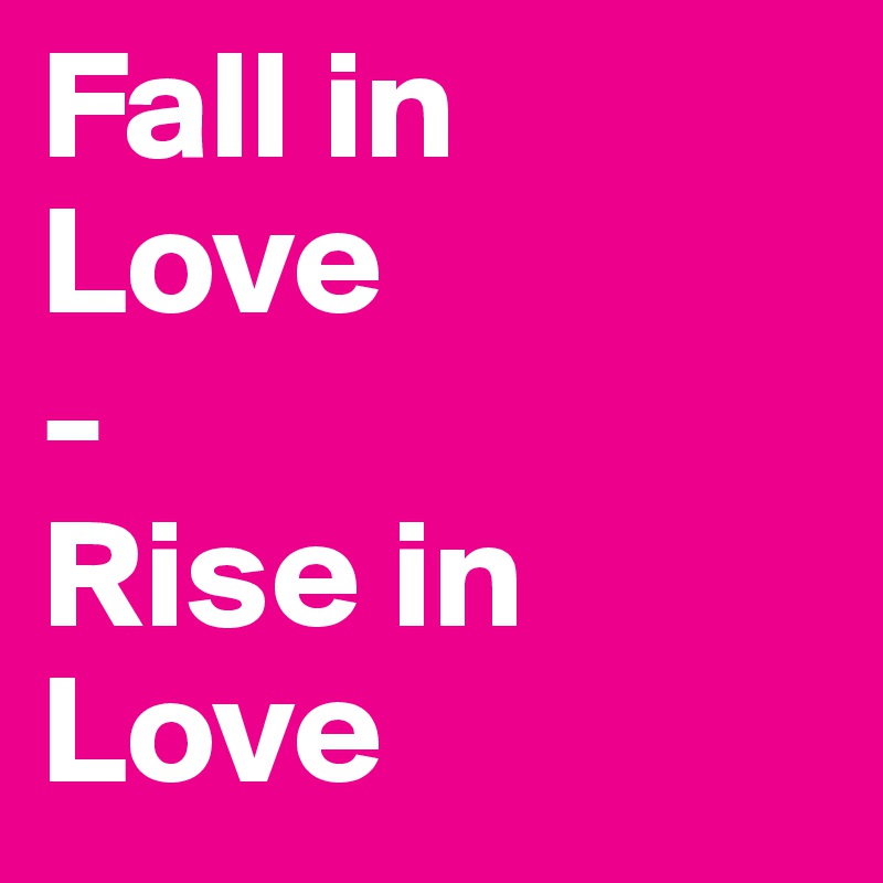 Fall in 
Love
-
Rise in
Love