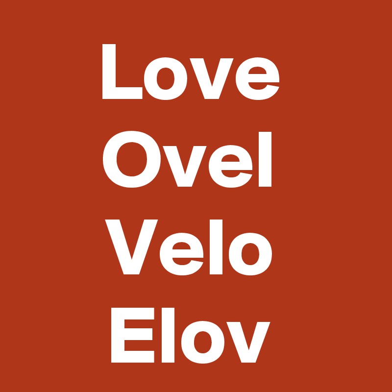 Love
Ovel
Velo
Elov