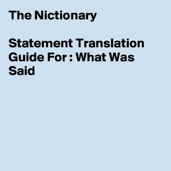 The Nictionary

Statement Translation
Guide For : What Was Said






