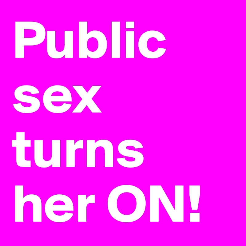 Public sex turns her ON!