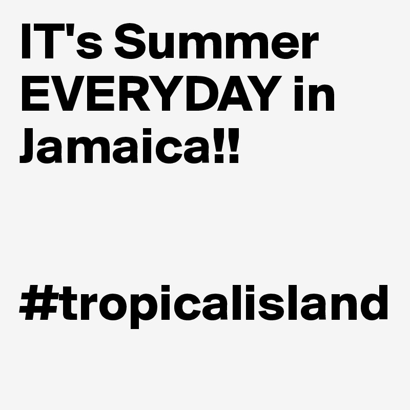 IT's Summer EVERYDAY in Jamaica!!


#tropicalisland