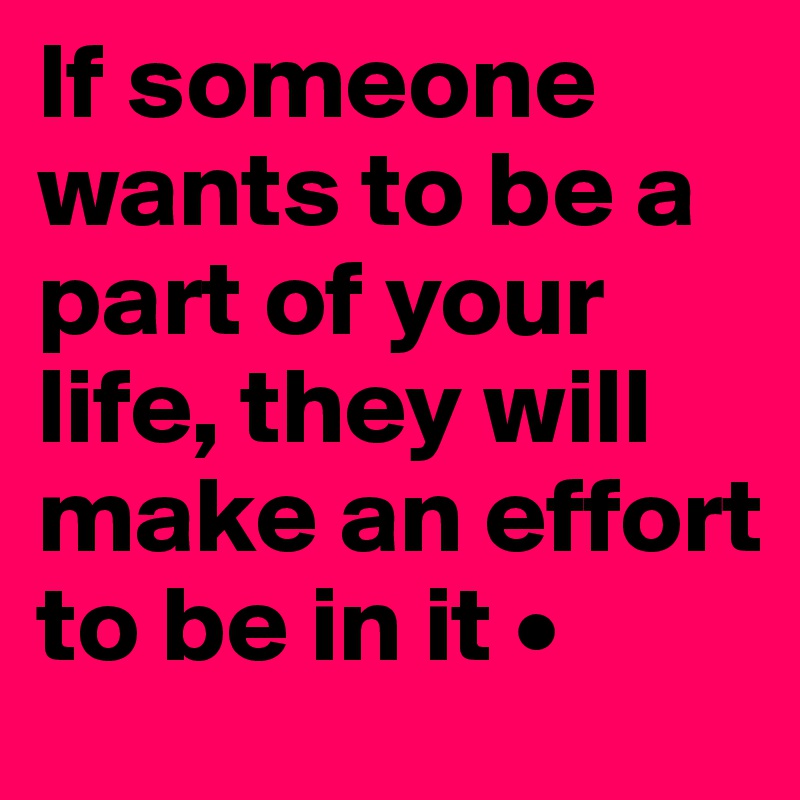 if-someone-wants-to-be-a-part-of-your-life-they-will-make-an-effort-to