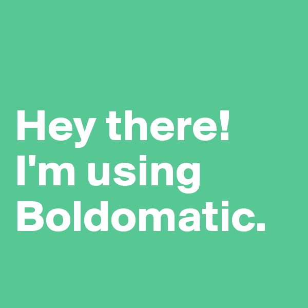 

Hey there! I'm using Boldomatic. 
