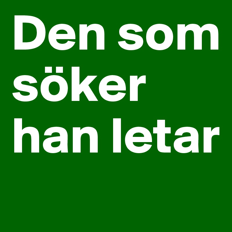 Den som söker han letar