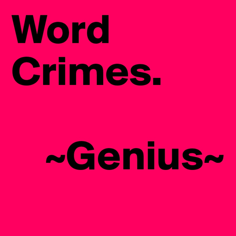 Word
Crimes. 

    ~Genius~