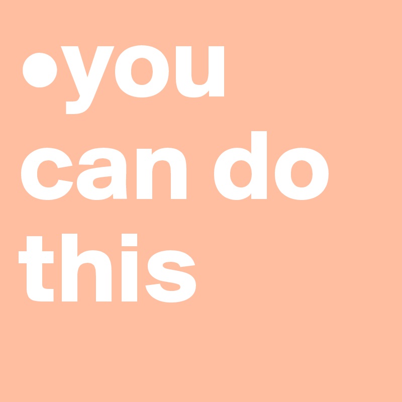 •you can do this 
