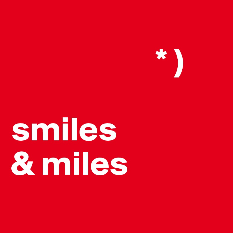              
                     * )

smiles
& miles
