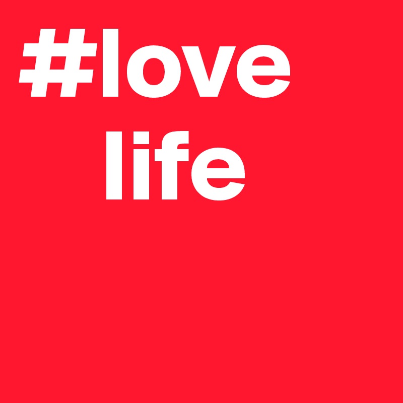 #love
    life