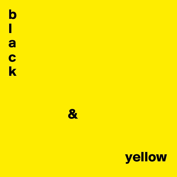 b
l
a
c
k


                     &


                                         yellow