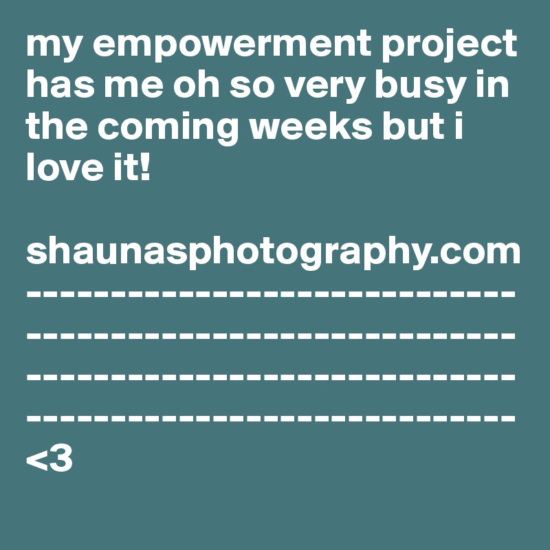 my empowerment project has me oh so very busy in the coming weeks but i love it!

shaunasphotography.com --------------------------------------------------------------------------------------------------------------------<3