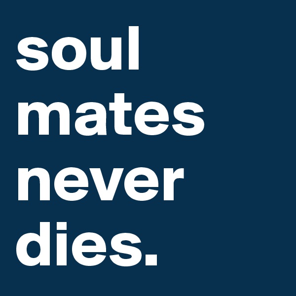 soul mates   never dies.                        