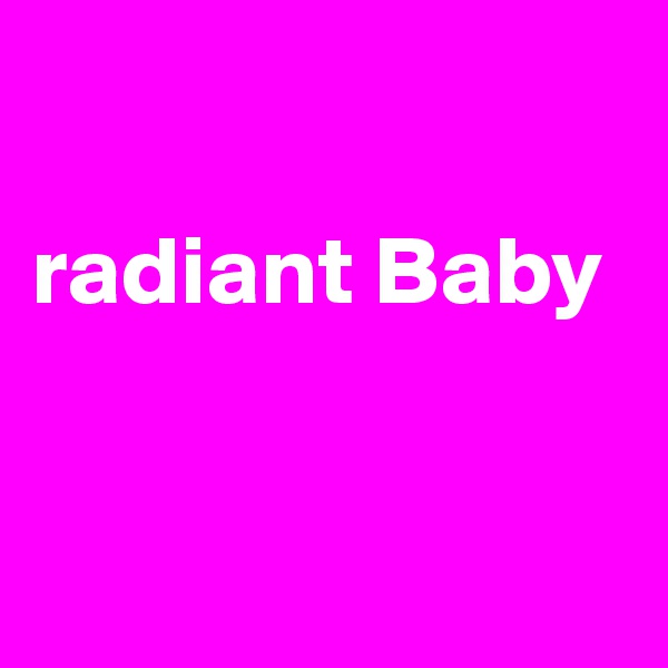 

radiant Baby


