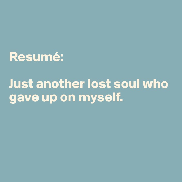 


Resumé: 

Just another lost soul who gave up on myself. 




