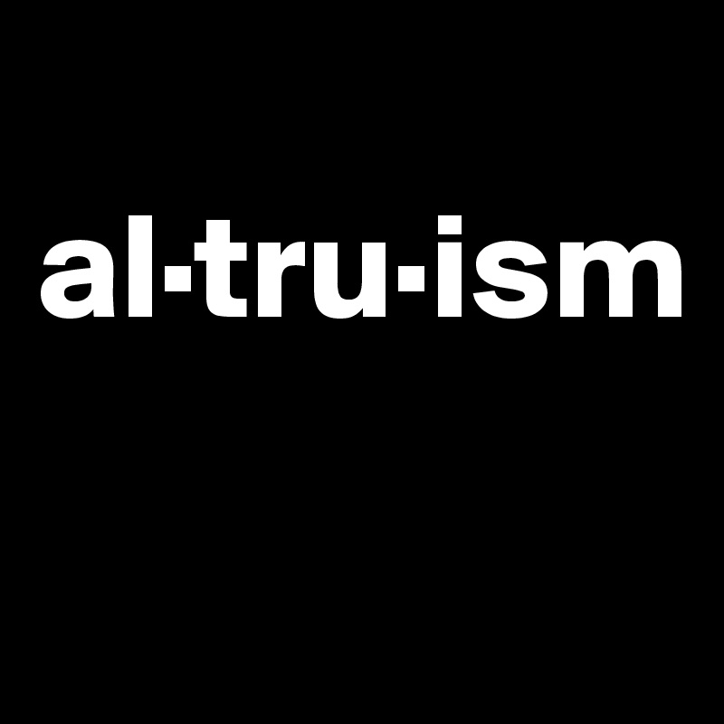 
al·tru·ism

