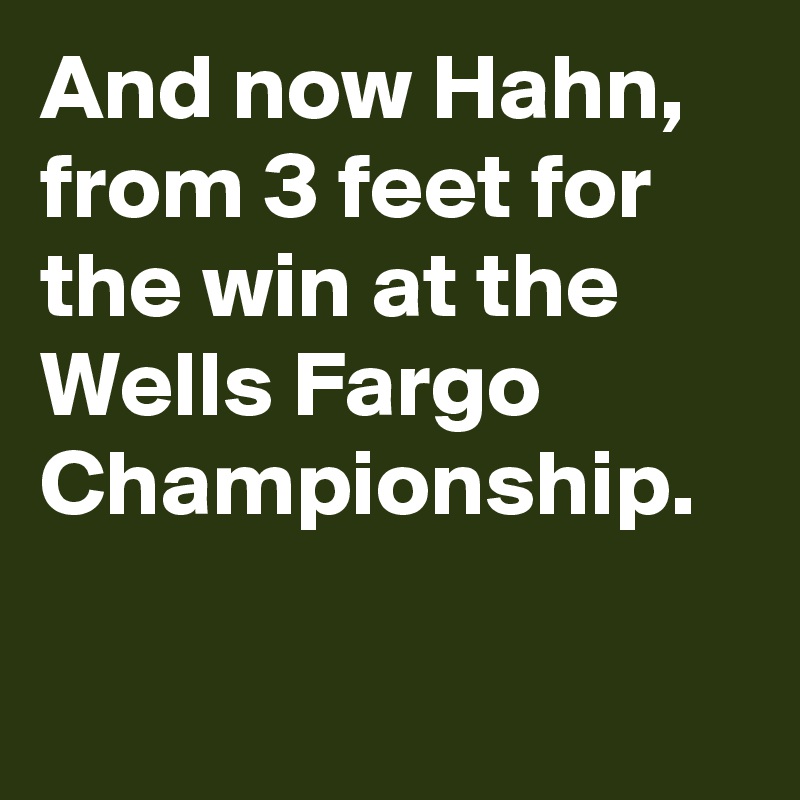 And now Hahn, from 3 feet for the win at the Wells Fargo Championship.