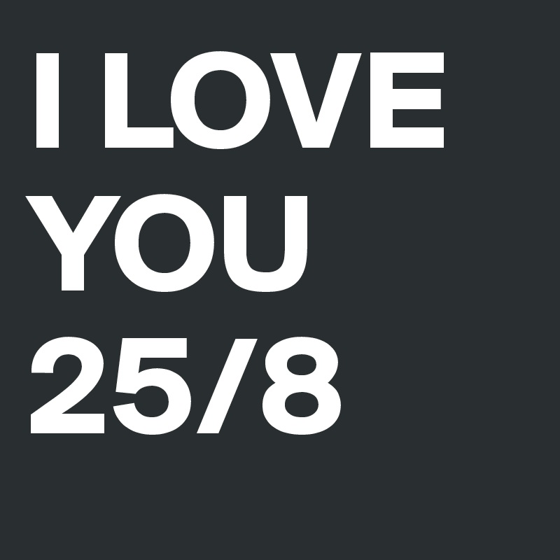 I LOVE YOU
25/8