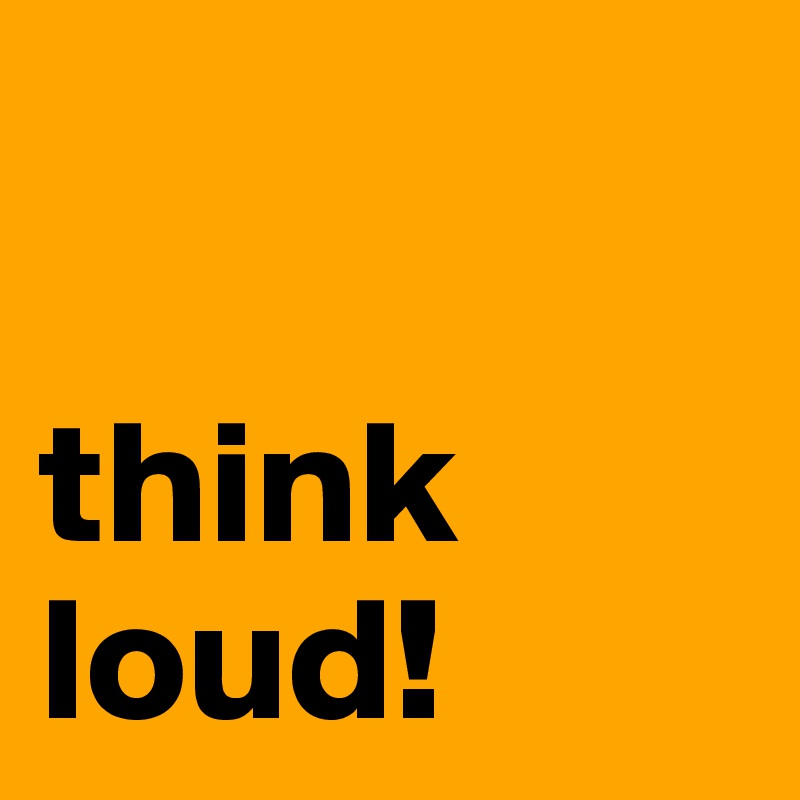 

think loud!