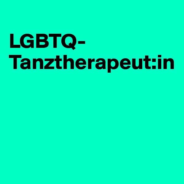 
LGBTQ-Tanztherapeut:in



