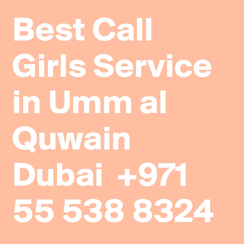 Best Call Girls Service in Umm al Quwain Dubai  +971 55 538 8324